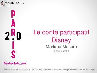 Le conte participatif
Disney
Marlène Masure
7 mars 2014

Déjà diffuseurs de contenus, les medias et les consommateurs en produisent pour les marques

 