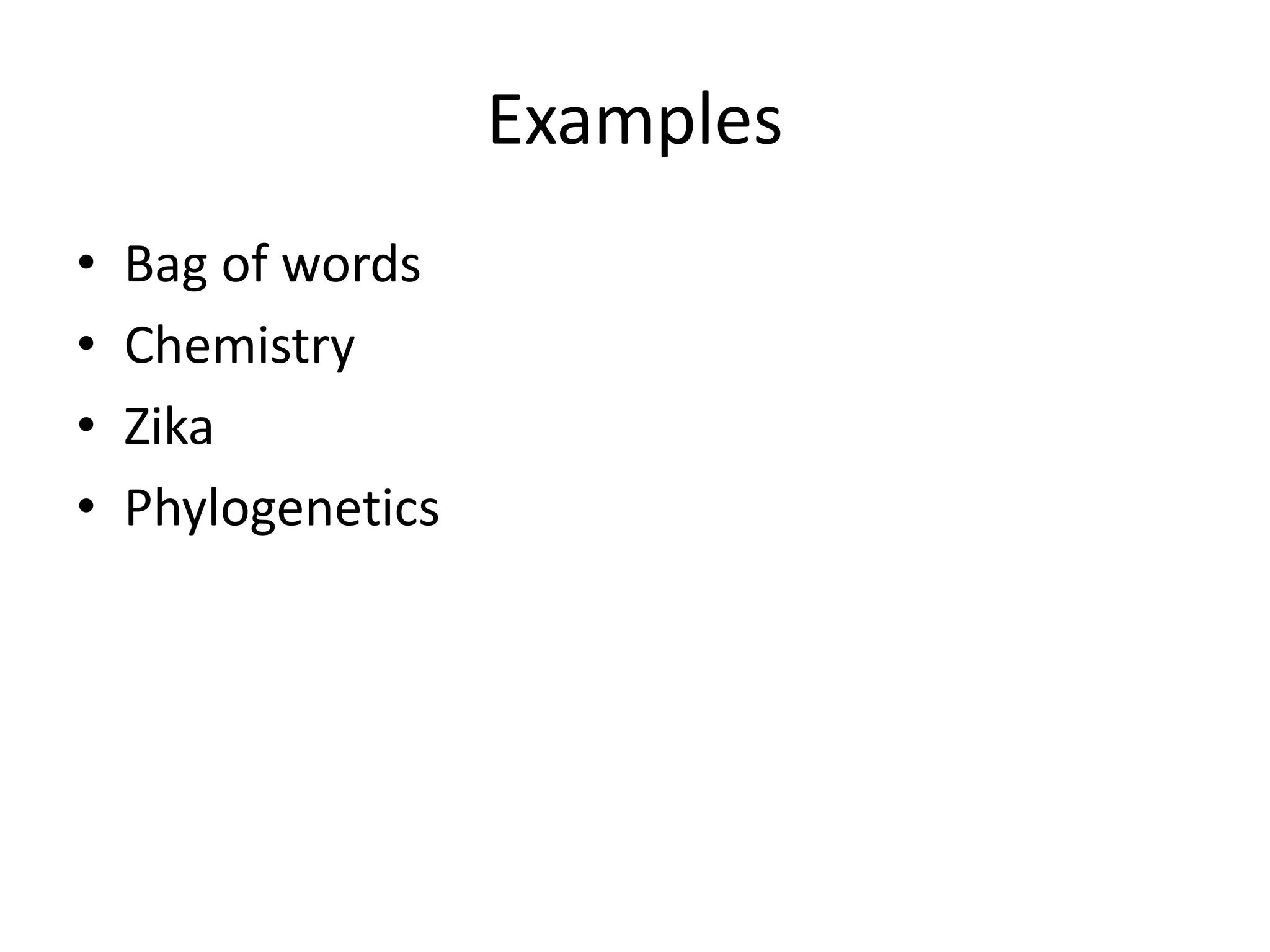 Examples
• Bag of words
• Chemistry
• Zika
• Phylogenetics
 