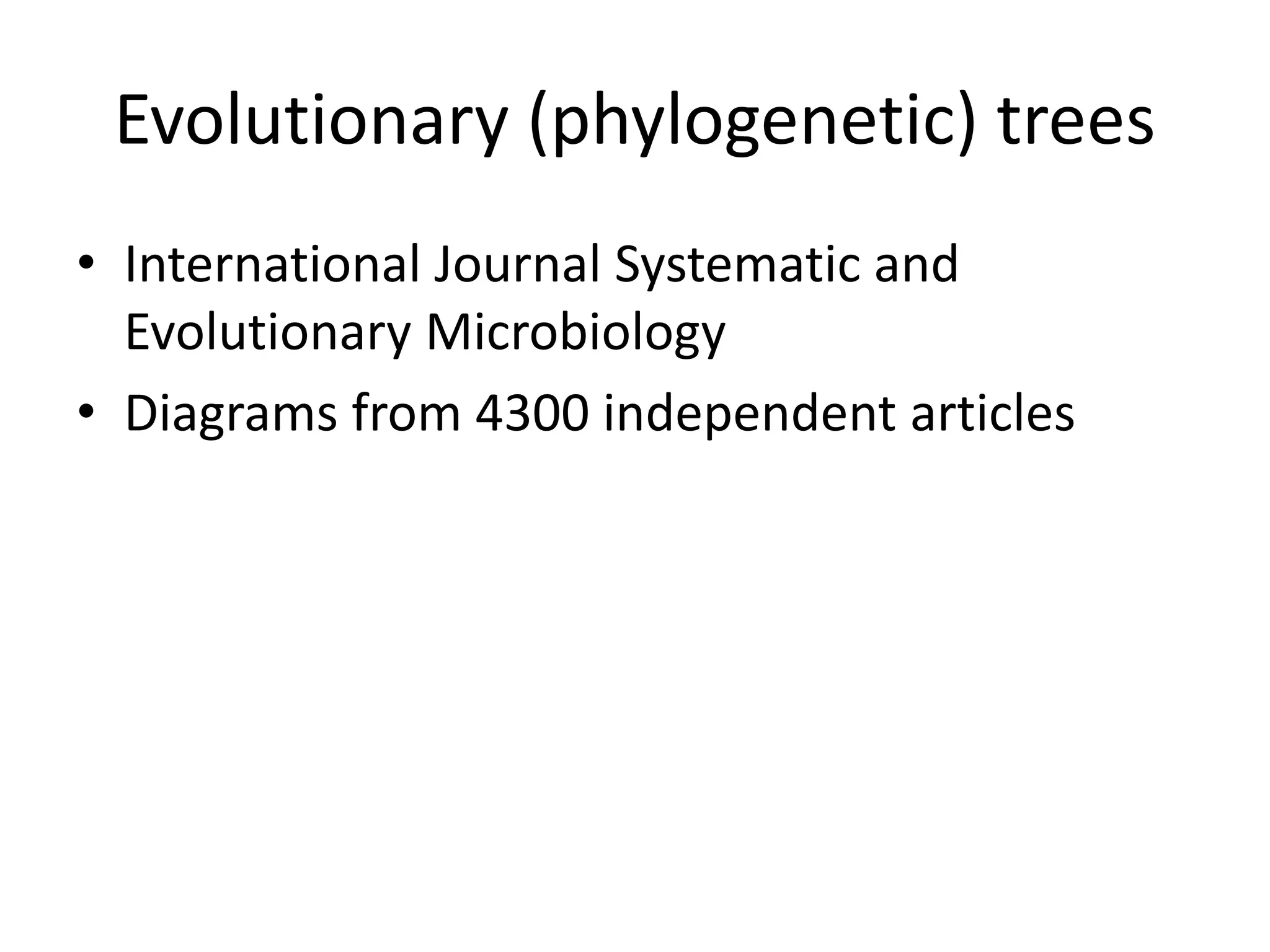 Evolutionary (phylogenetic) trees
• International Journal Systematic and
Evolutionary Microbiology
• Diagrams from 4300 independent articles
 