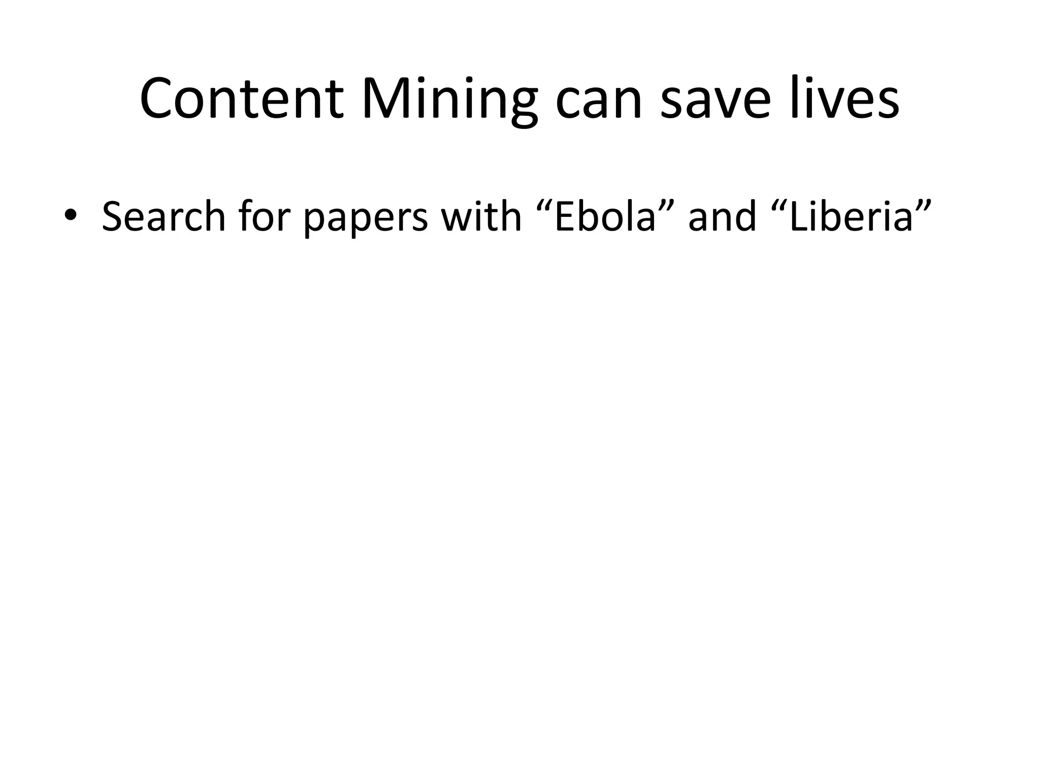 Content Mining can save lives
• Search for papers with “Ebola” and “Liberia”
 