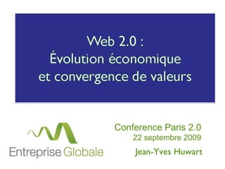 Conference Paris 2.0 22 septembre 2009 Jean-Yves Huwart Web 2.0 :  évolution économique et convergence de valeurs 