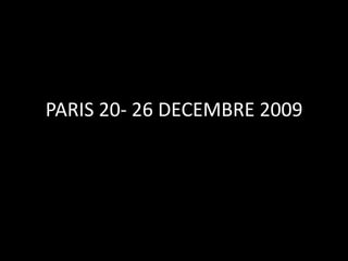 PARIS 20- 26 DECEMBRE 2009 