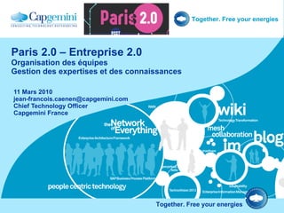 Paris 2.0 – Entreprise 2.0 Organisation des équipes Gestion des expertises et des connaissances 11 Mars 2010 [email_address] Chief Technology Officer Capgemini France 