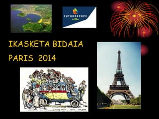 IKASKETA BIDAIA
PARIS 2014
 