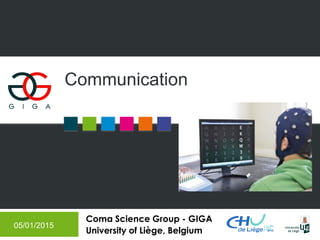 Coma Science Group - GIGA
University of Liège, Belgium
Communication
05/01/2015
 