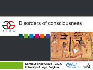 Coma Science Group - GIGA
University of Liège, Belgium
Disorders of consciousness
 