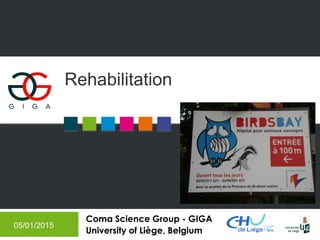 Coma Science Group - GIGA
University of Liège, Belgium
Rehabilitation
05/01/2015
 