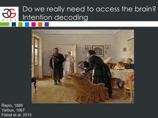 Do we really need to access the brain?
Intention decoding
Repin, 1888
Yarbus, 1967
Faisal et al, 2015
 