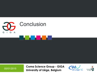 Coma Science Group - GIGA
University of Liège, Belgium
Conclusion
05/01/2015
 