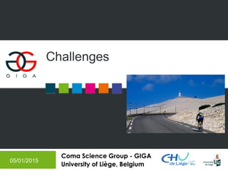 Coma Science Group - GIGA
University of Liège, Belgium
Challenges
05/01/2015
 