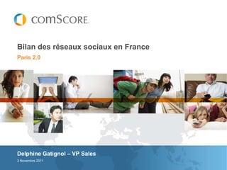 Bilan des réseaux sociaux en France
Paris 2.0




Delphine Gatignol – VP Sales
3 Novembre 2011
 