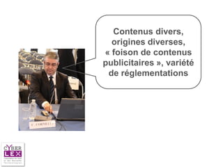 Contenus divers,
  origines diverses,
« foison de contenus
publicitaires », variété
 de réglementations
 