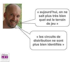 « aujourd’hui, on ne
    sait plus très bien
    quel est le terrain
          de jeu »



   « les circuits de
distribution ne sont
plus bien identifiés »
 