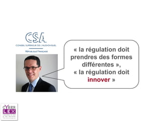 « la régulation doit
prendres des formes
    différentes »,
 « la régulation doit
       innover »
 