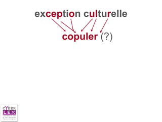 exception culturelle

     copuler (?)
 