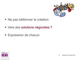  Ne pas bâillonner la création

 Vers des solutions négociées ?

 Expression de chacun




                                      Uderzo & Goscinny
 