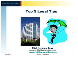 Top 5 Legal Tips  06/16/11 Eliot Norman , Esq. [email_address] www.williamsmullen.com 14587546 Paris April 6  