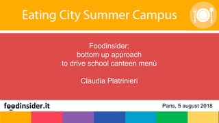 Foodinsider:
bottom up approach
to drive school canteen menù
Claudia Platrinieri
Paris, 5 august 2018
 