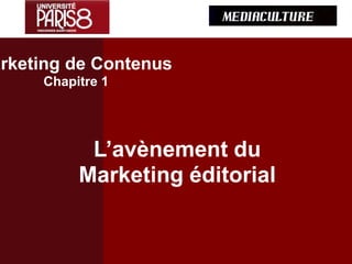 L’avènement du
Marketing éditorial
arketing de Contenus
Chapitre 1
 