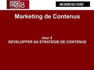Marketing de Contenus
Jour 4
DEVELOPPER SA STRATEGIE DE CONTENUS
 