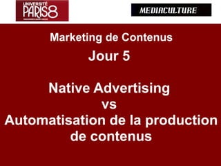 Native Advertising
vs
Automatisation de la production
de contenus
arketing de Contenus
Chapitre 4
 