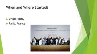 When and Where Started?
 22/04/2016
 Paris, France
 