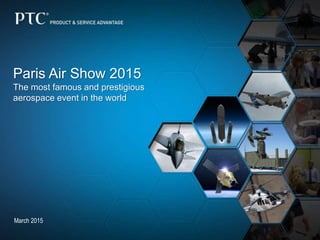Paris Air Show 2015
The most famous and prestigious
aerospace event in the world
March 2015
 