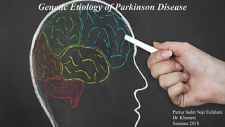Genetic Etiology of Parkinson Disease
Parisa Sadat Naji Esfahani
Dr. Khatami
Summer 2018
 