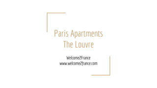 Paris Apartments
The Louvre
Welcome2France
www.welcome2france.com
 