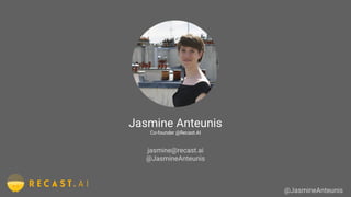 Jasmine Anteunis
Co-founder @Recast.AI
jasmine@recast.ai
@JasmineAnteunis
@JasmineAnteunis
 