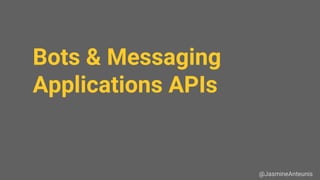 Bots & Messaging
Applications APIs
@JasmineAnteunis
 