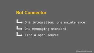 @JasmineAnteunis
Bot Connector
One messaging standard
Free & open source
One integration, one maintenance
 