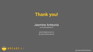 @JasmineAnteunis
Thank you!
Jasmine Anteunis
Co-founder @Recast.AI
jasmine@recast.ai
@JasmineAnteunis
 