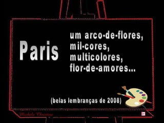 Paris um arco-de-flores, mil-cores, multicolores, flor-de-amores... (belas lembranças de 2008) 