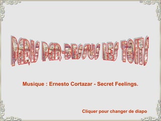 Cliquer pour changer de diapo Musique : Ernesto Cortazar - Secret Feelings. 