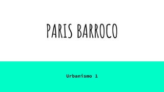 PARIS BARROCO
Urbanismo 1
 