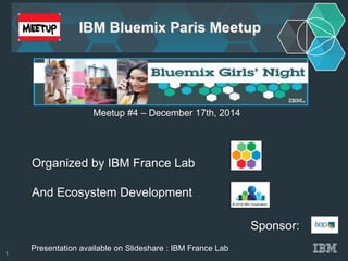 Organized by IBM France Lab
And Ecosystem Development
Sponsor:
Meetup #4 – December 17th, 2014
Presentation available on Slideshare : IBM France Lab
1
 