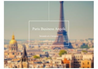 Paris Business Angels
Investir et s’investir
Présentation 2017
 