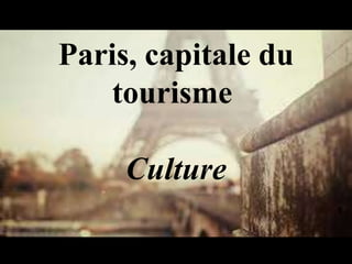 Paris, capitale du
tourisme
Culture
 