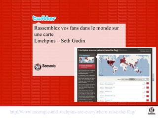   Rassemblez vos fans dans le monde sur une carte Linchpins – Seth Godin http://www.meetup.com/Linchpins-are-everywhere-ra...