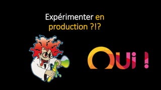 Expérimenter en
production ?!?
 