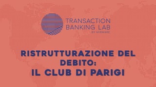 IL CLUB DI PARIGIRistrutturazione del
debito:
il club di Parigi
 