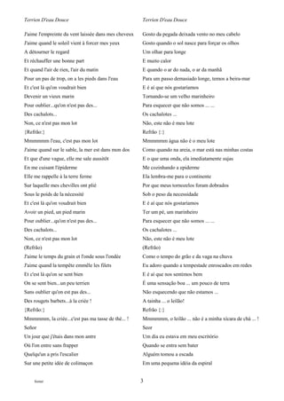 Terrien D'eau Douce                                   Terrien D'eau Douce

J'aime l'empreinte du vent laissée dans mes cheveux   Gosto da pegada deixada vento no meu cabelo
J'aime quand le soleil vient à forcer mes yeux        Gosto quando o sol nasce para forçar os olhos
A détourner le regard                                 Um olhar para longe
Et réchauffer une bonne part                          E muito calor
Et quand l'air de rien, l'air du matin                E quando o ar do nada, o ar da manhã
Pour un pas de trop, on a les pieds dans l'eau        Para um passo demasiado longe, temos a beira-mar
Et c'est là qu'on voudrait bien                       E é aí que nós gostaríamos
Devenir un vieux marin                                Tornando-se um velho marinheiro
Pour oublier...qu'on n'est pas des...                 Para esquecer que não somos ... ...
Des cachalots...                                      Os cachalotes ...
Non, ce n'est pas mon lot                             Não, este não é meu lote
{Refrão:}                                             Refrão {:}
Mmmmmm l'eau, c'est pas mon lot                       Mmmmmm água não é o meu lote
J'aime quand sur le sable, la mer est dans mon dos    Como quando na areia, o mar está nas minhas costas
Et que d'une vague, elle me sale aussitôt             E o que uma onda, ela imediatamente sujas
En me cuisant l'épiderme                              Me cozinhando a epiderme
Elle me rappelle à la terre ferme                     Ela lembra-me para o continente
Sur laquelle mes chevilles ont plié                   Por que meus tornozelos foram dobrados
Sous le poids de la nécessité                         Sob o peso da necessidade
Et c'est là qu'on voudrait bien                       E é aí que nós gostaríamos
Avoir un pied, un pied marin                          Ter um pé, um marinheiro
Pour oublier...qu'on n'est pas des...                 Para esquecer que não somos ... ...
Des cachalots...                                      Os cachalotes ...
Non, ce n'est pas mon lot                             Não, este não é meu lote
(Refrão)                                              (Refrão)
J'aime le temps du grain et l'onde sous l'ondée       Como o tempo do grão e da vaga na chuva
J'aime quand la tempête emmêle les filets             Eu adoro quando a tempestade enroscados em redes
Et c'est là qu'on se sent bien                        E é aí que nos sentimos bem
On se sent bien...un peu terrien                      É uma sensação boa ... um pouco de terra
Sans oublier qu'on est pas des...                     Não esquecendo que não estamos ...
Des rougets barbets...à la criée !                    A tainha ... o leilão!
{Refrão:}                                             Refrão {:}
Mmmmmm, la criée...c'est pas ma tasse de thé... !     Mmmmmm, o leilão ... não é a minha xícara de chá ... !
Señor                                                 Seor
Un jour que j'étais dans mon antre                    Um dia eu estava em meu escritório
Où l'on entre sans frapper                            Quando se entra sem bater
Quelqu'un a pris l'escalier                           Alguém tomou a escada
Sur une petite idée de colimaçon                      Em uma pequena idéia da espiral


     footer                                           3
 