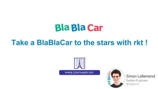 Take a BlaBlaCar to the stars with rkt !
Simon Lallemand
System Engineer
@slallema
 