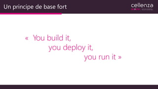 Un principe de base fort
« You build it,
you deploy it,
you run it »
 