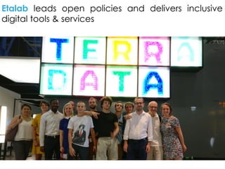 Etalab leads open policies and delivers inclusive
digital tools & services
 
