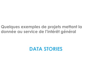 DATA STORIES
Quelques exemples de projets mettant la
donnée au service de l’intérêt général
 