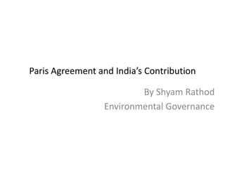 Paris Agreement and India’s Contribution
By Shyam Rathod
Environmental Governance
 