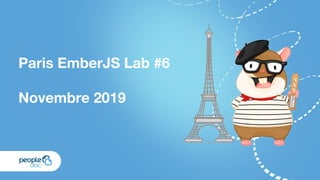 Paris EmberJS Lab #6
Novembre 2019
 