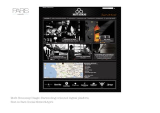 Moët Hennessy Diageo Bartending-oriented digital platform
Best in Bars Social NetworkApril 2012	

 